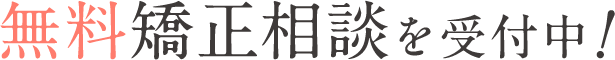 無料矯正相談を受付中!