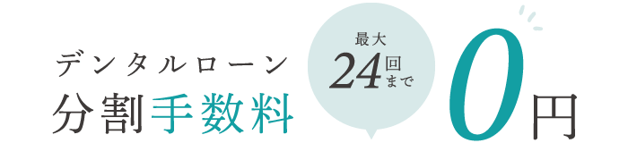 デンタルローン分割手数料0円（最大24回まで）